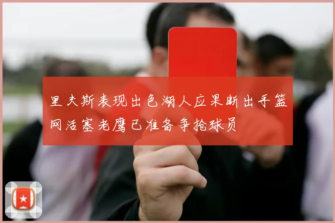 里夫斯表现出色湖人应果断出手篮网活塞老鹰已准备争抢球员