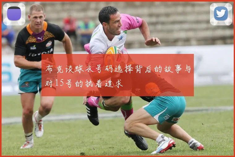 布克谈球衣号码选择背后的故事与对15号的执着追求