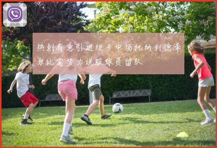 热刺有意引进纽卡中场托纳利德泽尔比需努力说服球员留队